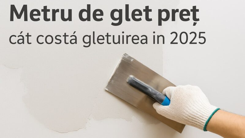 Aplicare glet pe perete cu gletiera – estimare metru de glet preț în 2025